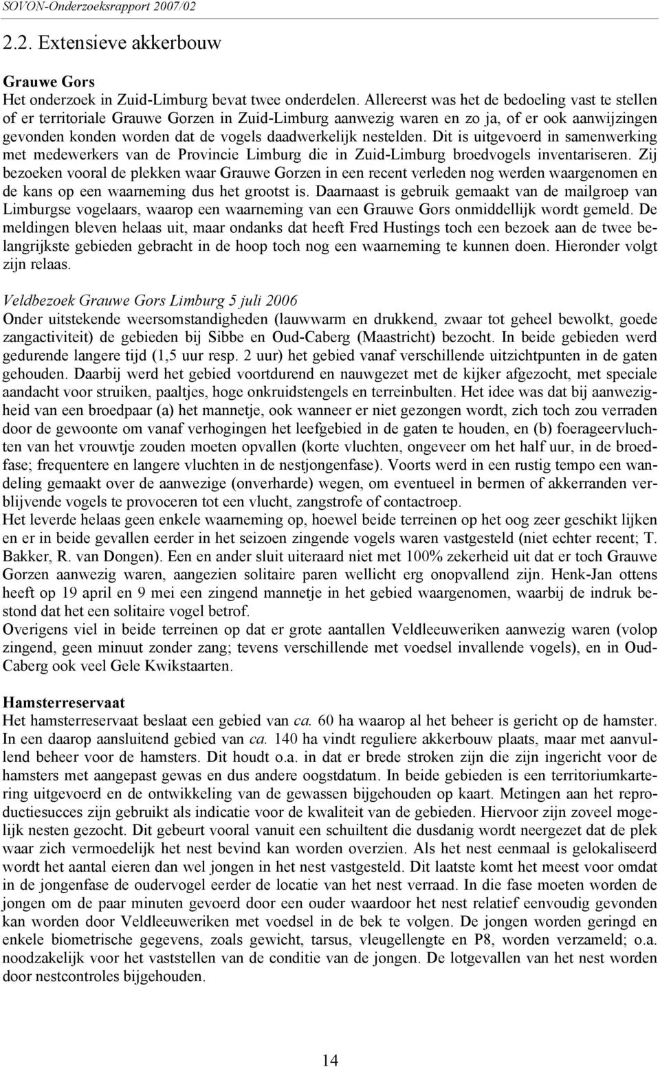 nestelden. Dit is uitgevoerd in samenwerking met medewerkers van de Provincie Limburg die in Zuid-Limburg broedvogels inventariseren.