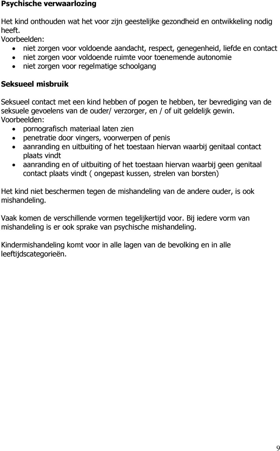 misbruik Seksueel contact met een kind hebben of pogen te hebben, ter bevrediging van de seksuele gevoelens van de ouder/ verzorger, en / of uit geldelijk gewin.