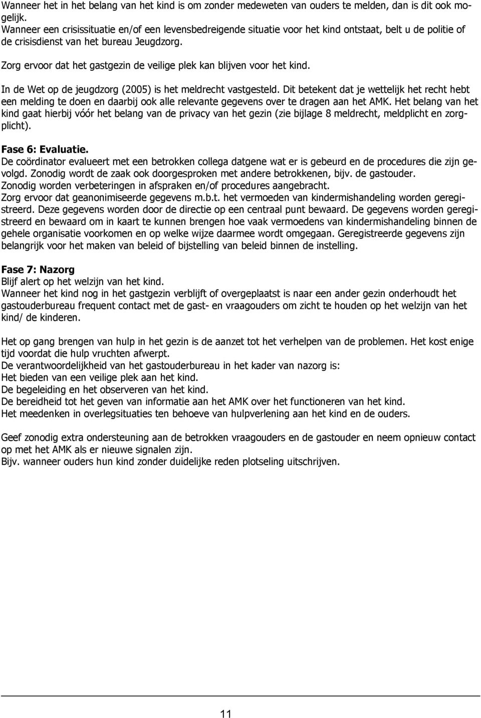 Zorg ervoor dat het gastgezin de veilige plek kan blijven voor het kind. In de Wet op de jeugdzorg (2005) is het meldrecht vastgesteld.