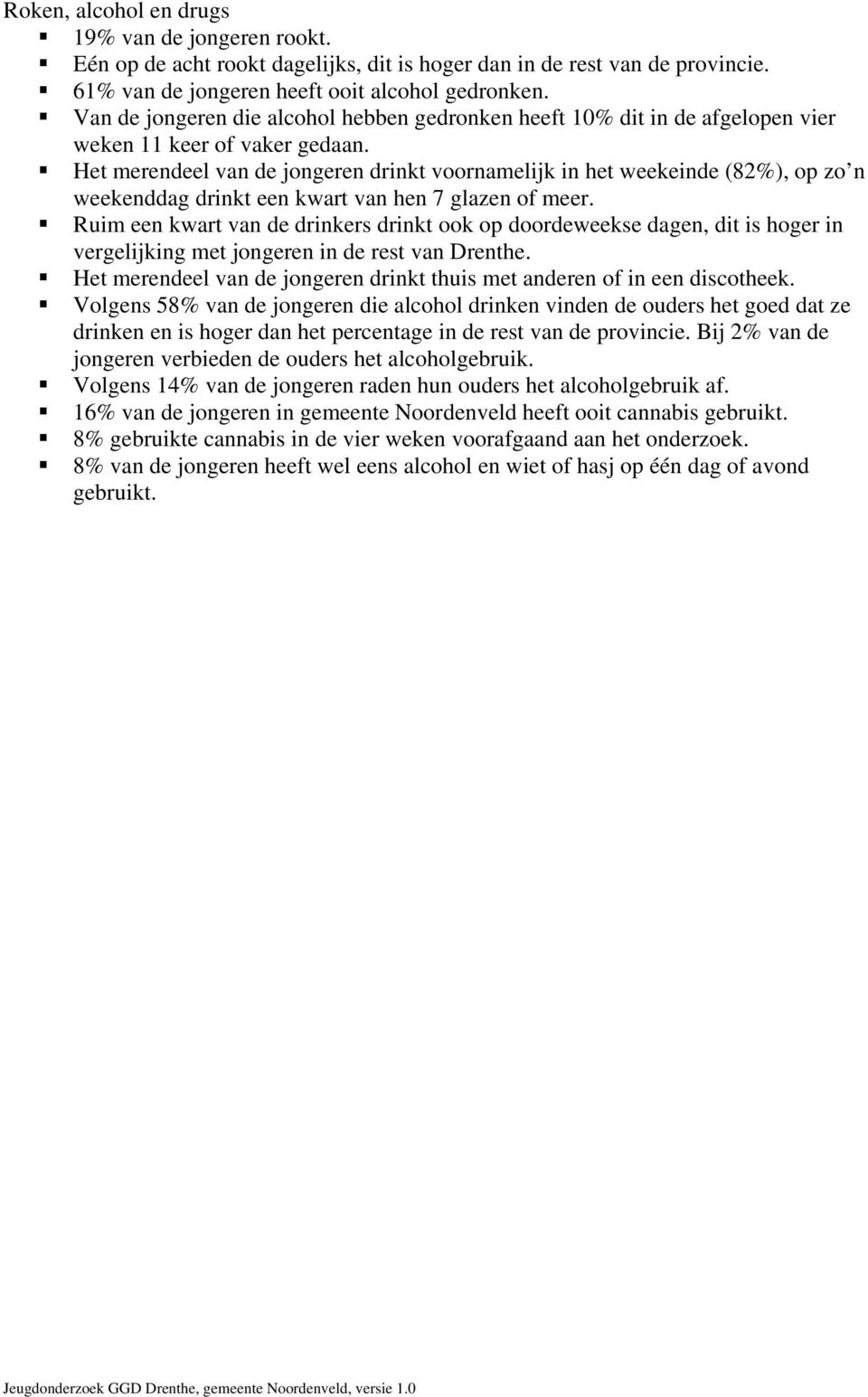 Het merendeel van de jongeren drinkt voornamelijk in het weekeinde (82), op zo n weekenddag drinkt een kwart van hen 7 glazen of meer.