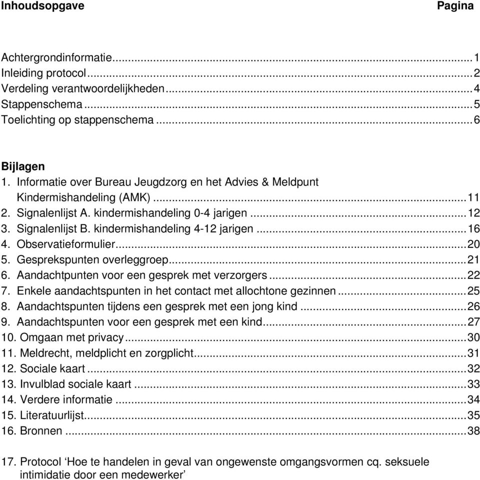 ..16 4. Observatieformulier...20 5. Gesprekspunten overleggroep...21 6. Aandachtpunten voor een gesprek met verzorgers...22 7. Enkele aandachtspunten in het contact met allochtone gezinnen...25 8.