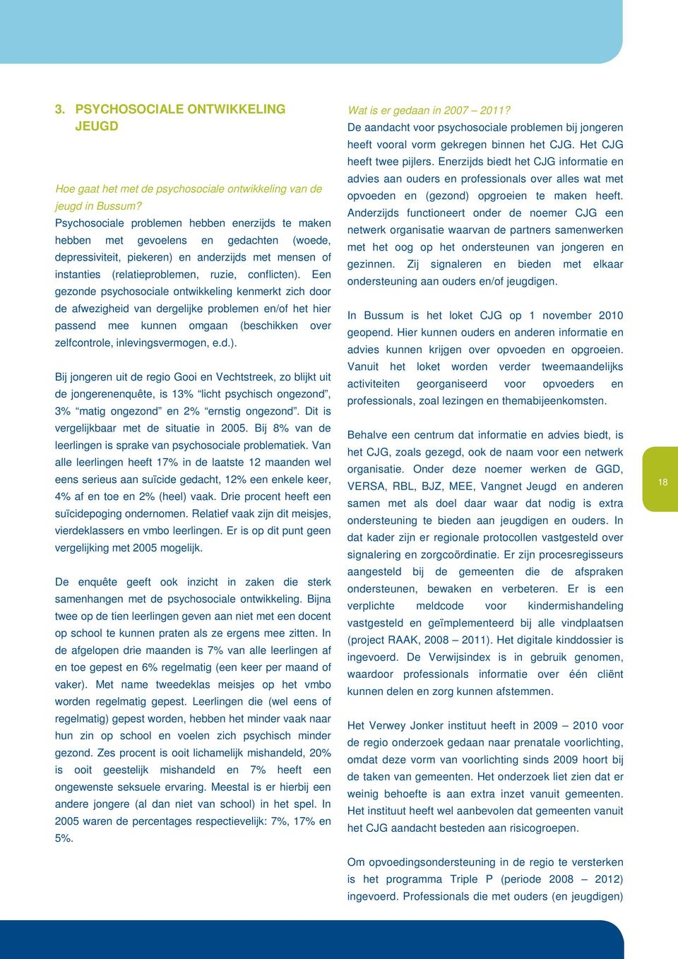 Een gezonde psychosociale ontwikkeling kenmerkt zich door de afwezigheid van dergelijke problemen en/of het hier passend mee kunnen omgaan (beschikken over zelfcontrole, inlevingsvermogen, e.d.).