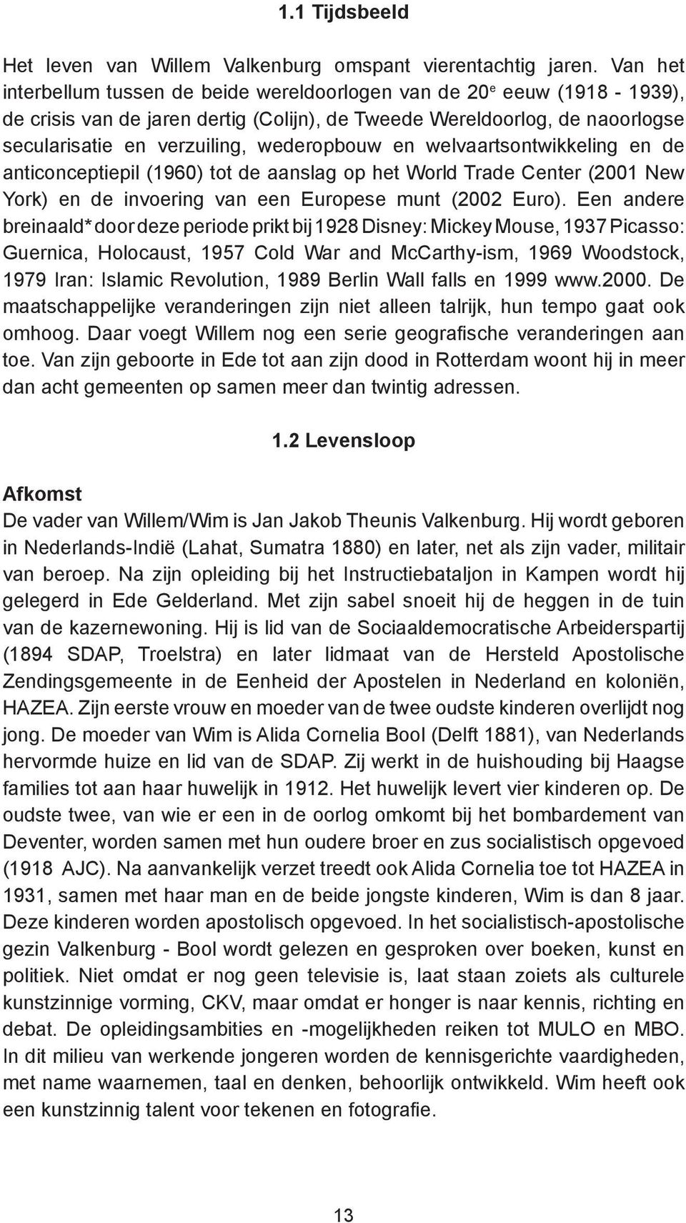 en welvaartsontwikkeling en de anticonceptiepil (1960) tot de aanslag op het World Trade Center (2001 New York) en de invoering van een Europese munt (2002 Euro).