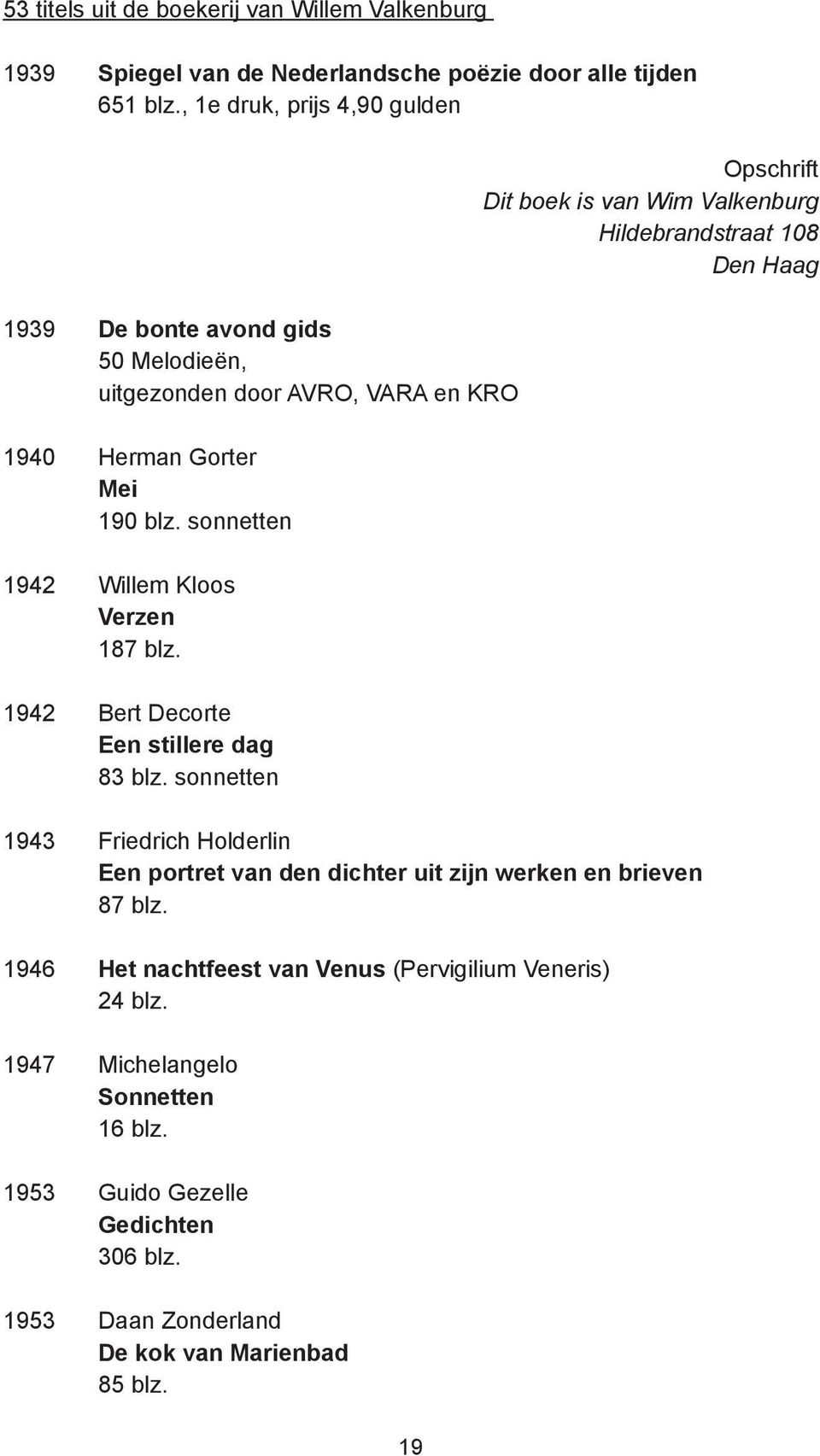 sonnetten 1942 Willem Kloos Verzen 187 blz. 1942 Bert Decorte Een stillere dag 83 blz.