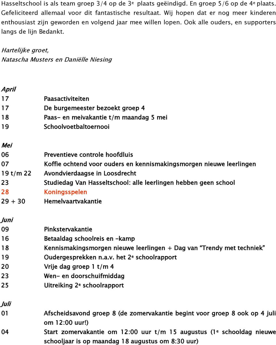 Hartelijke groet, Natascha Musters en Daniëlle Niesing April 17 Paasactiviteiten 17 De burgemeester bezoekt groep 4 18 Paas- en meivakantie t/m maandag 5 mei 19 Schoolvoetbaltoernooi Mei 06