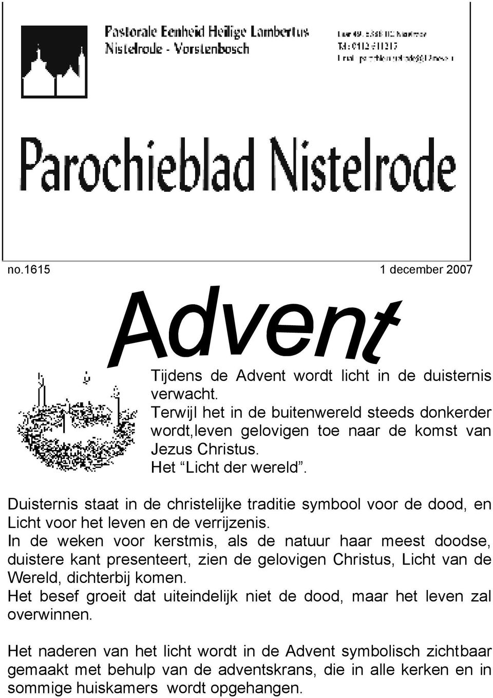 Duisternis staat in de christelijke traditie symbool voor de dood, en Licht voor het leven en de verrijzenis.