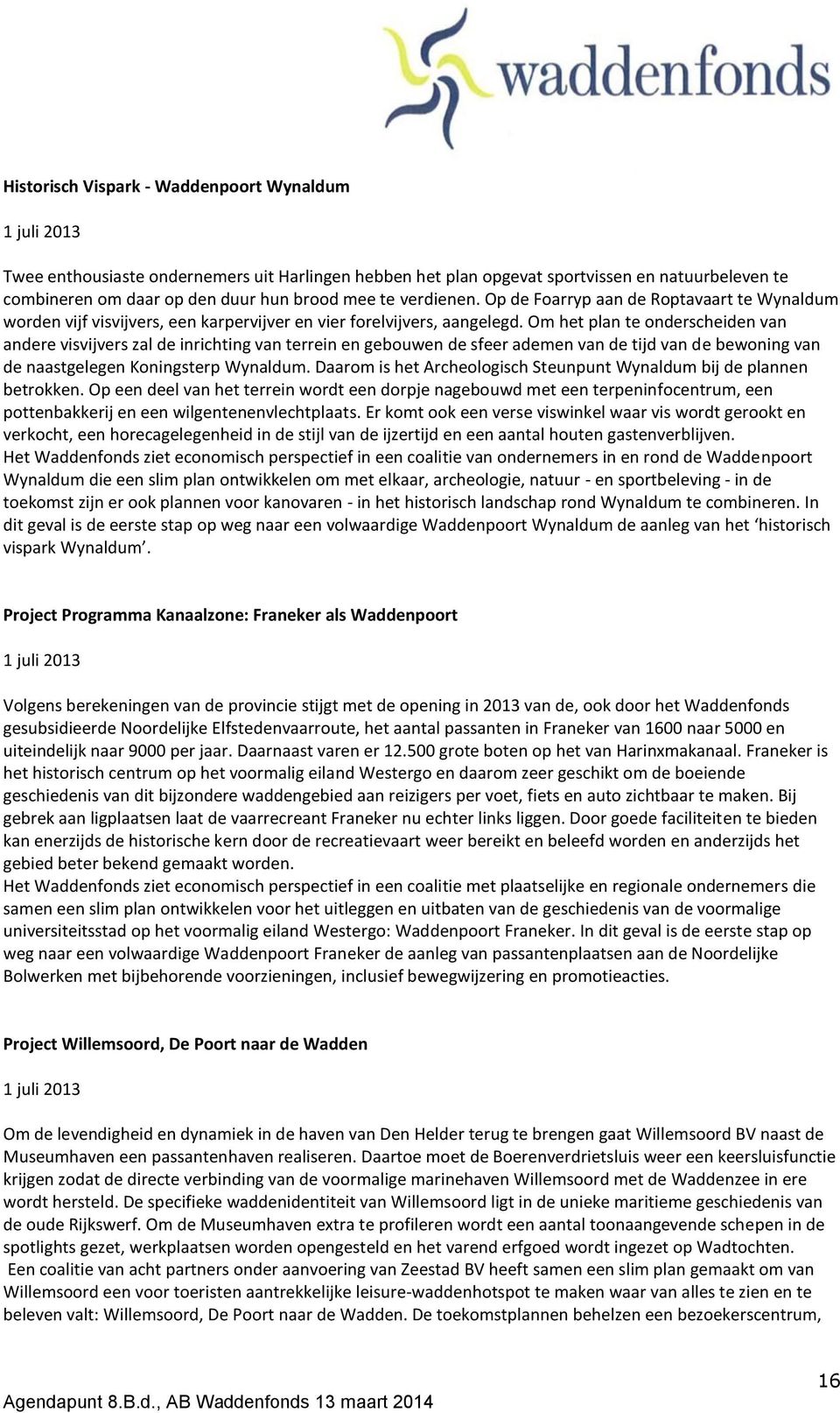 Om het plan te onderscheiden van andere visvijvers zal de inrichting van terrein en gebouwen de sfeer ademen van de tijd van de bewoning van de naastgelegen Koningsterp Wynaldum.