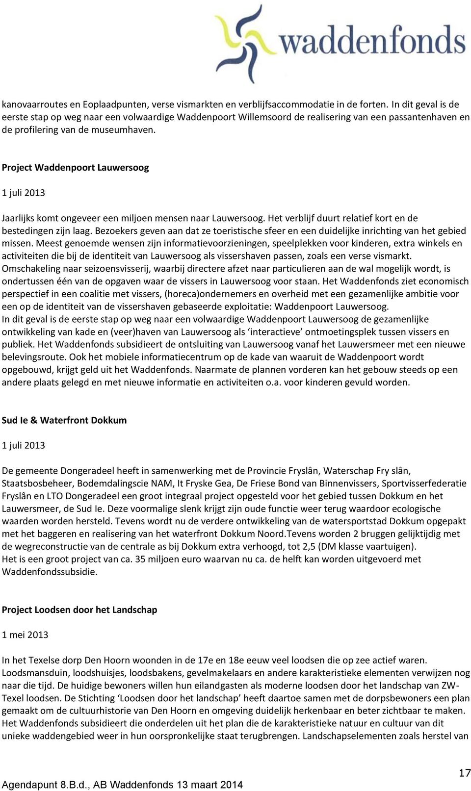 Project Waddenpoort Lauwersoog 1 juli 2013 Jaarlijks komt ongeveer een miljoen mensen naar Lauwersoog. Het verblijf duurt relatief kort en de bestedingen zijn laag.