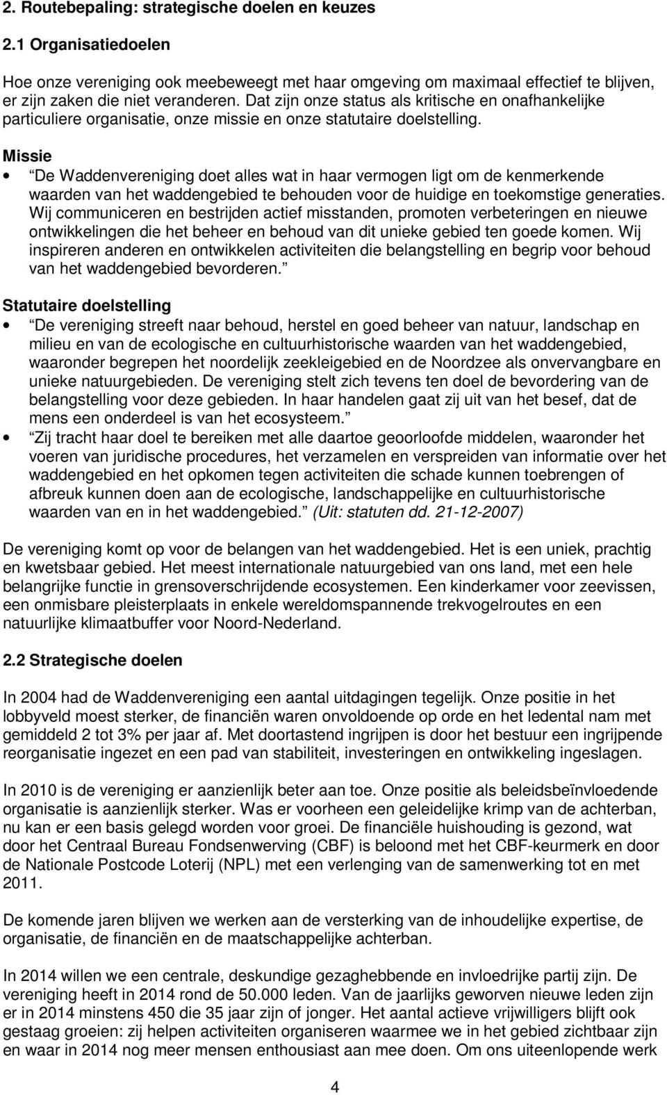 Missie De Waddenvereniging doet alles wat in haar vermogen ligt om de kenmerkende waarden van het waddengebied te behouden voor de huidige en toekomstige generaties.