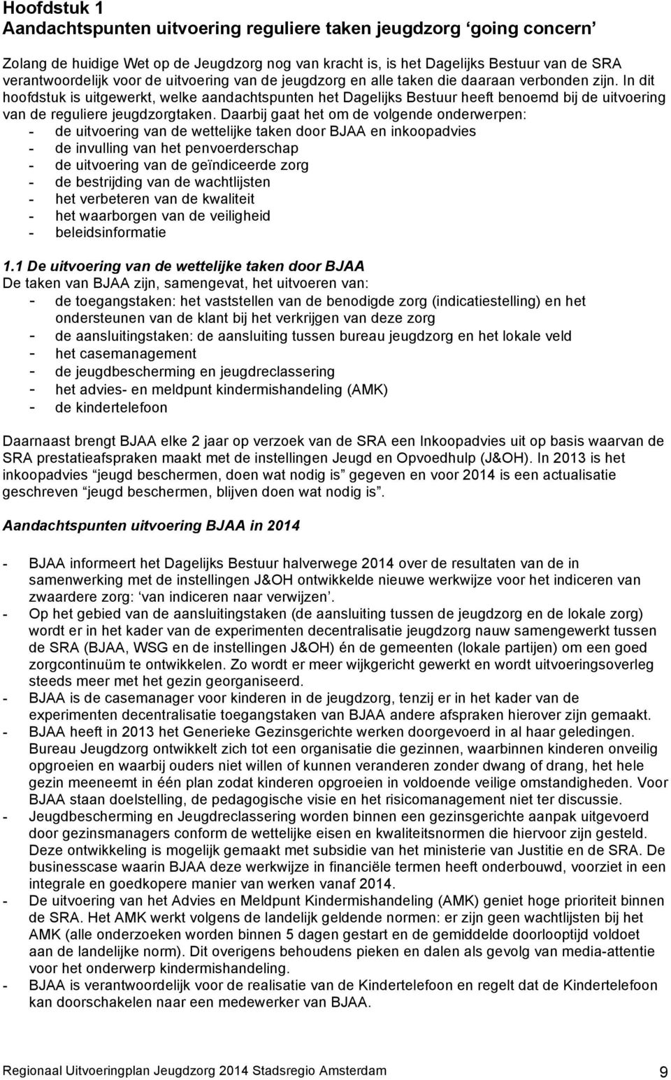 In dit hoofdstuk is uitgewerkt, welke aandachtspunten het Dagelijks Bestuur heeft benoemd bij de uitvoering van de reguliere jeugdzorgtaken.