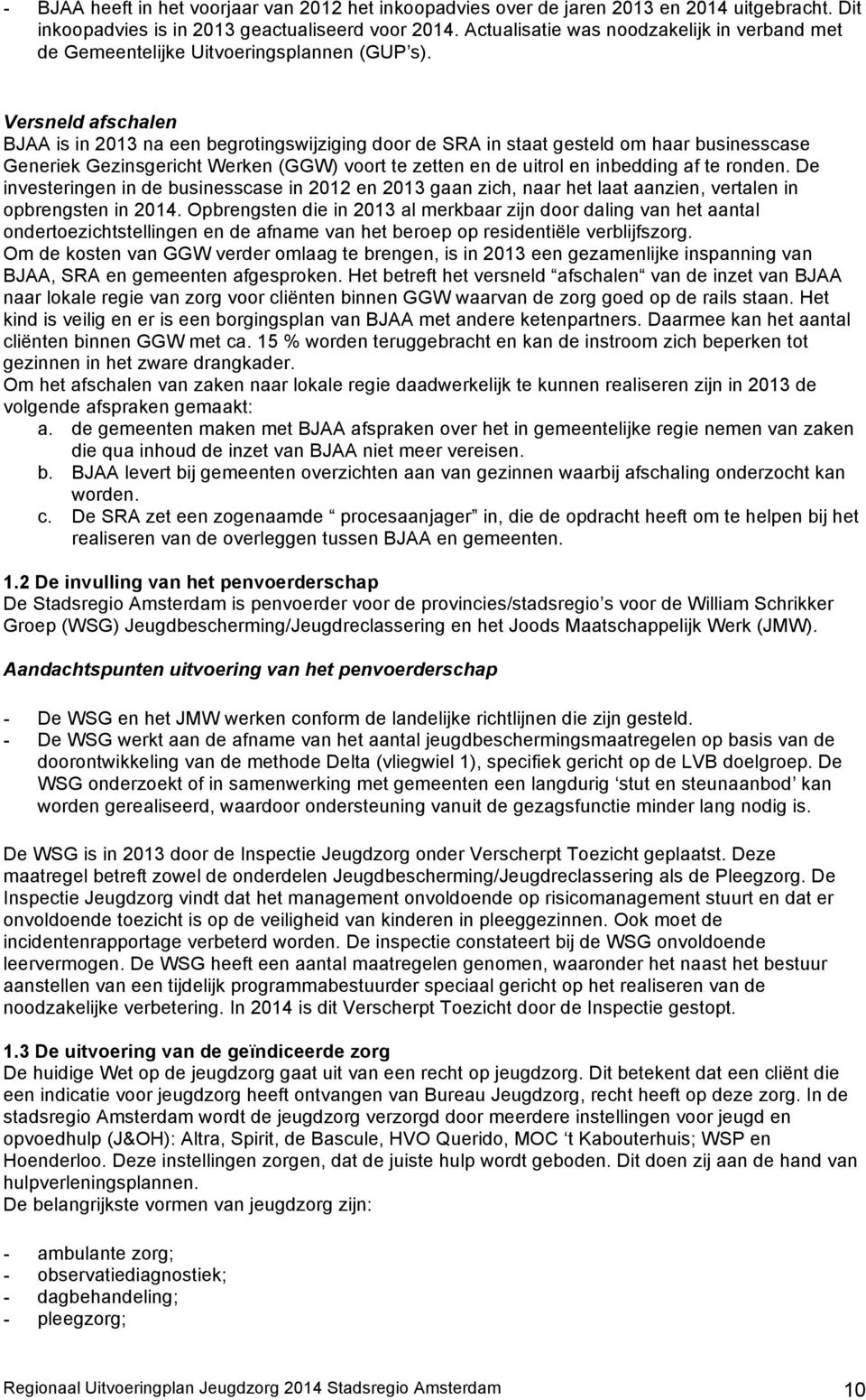 Versneld afschalen BJAA is in 2013 na een begrotingswijziging door de SRA in staat gesteld om haar businesscase Generiek Gezinsgericht Werken (GGW) voort te zetten en de uitrol en inbedding af te