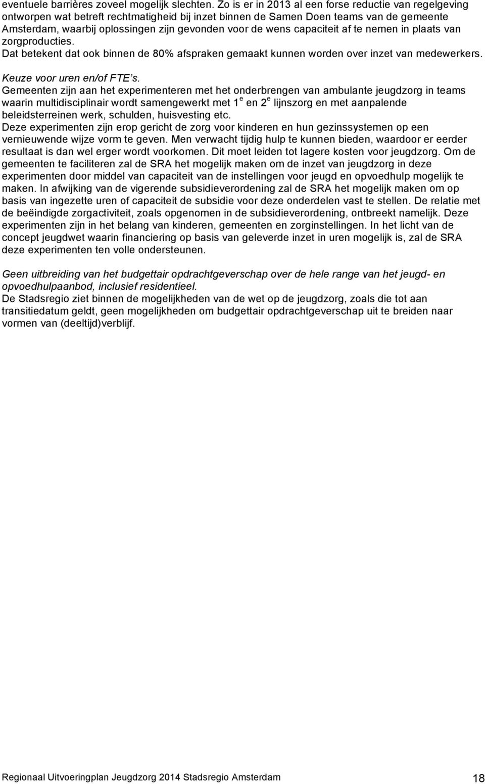 wens capaciteit af te nemen in plaats van zorgproducties. Dat betekent dat ook binnen de 80% afspraken gemaakt kunnen worden over inzet van medewerkers. Keuze voor uren en/of FTE s.