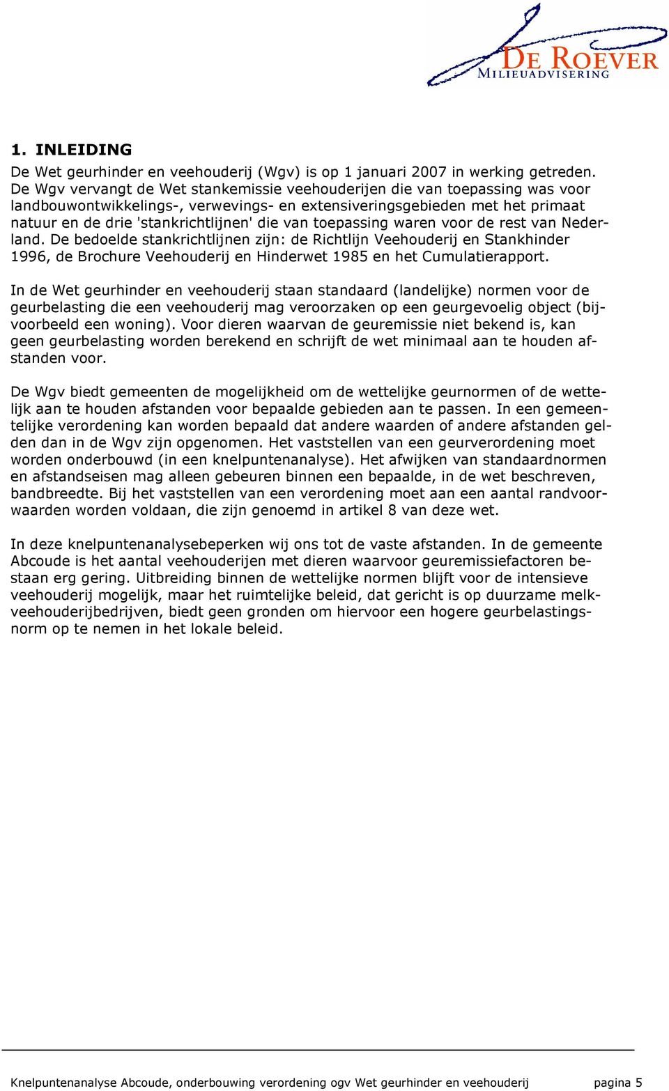 van toepassing waren voor de rest van Nederland. De bedoelde stankrichtlijnen zijn: de Richtlijn Veehouderij en Stankhinder 1996, de Brochure Veehouderij en Hinderwet 1985 en het Cumulatierapport.