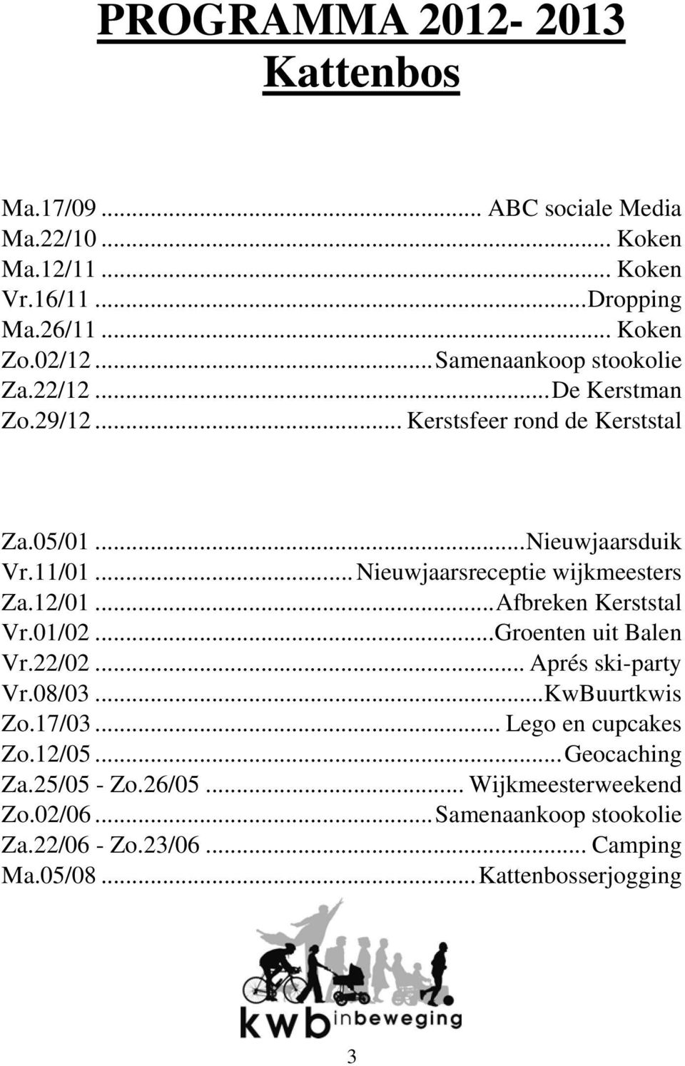 .. Nieuwjaarsreceptie wijkmeesters Za.12/01... Afbreken Kerststal Vr.01/02... Groenten uit Balen Vr.22/02... Aprés ski-party Vr.08/03... KwBuurtkwis Zo.