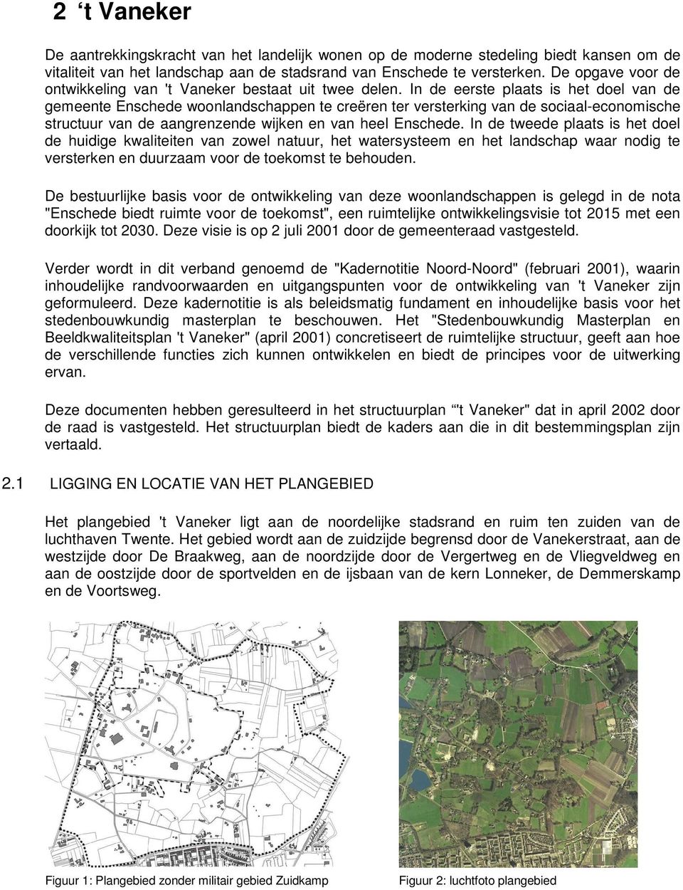 In de eerste plaats is het doel van de gemeente Enschede woonlandschappen te creëren ter versterking van de sociaal-economische structuur van de aangrenzende wijken en van heel Enschede.