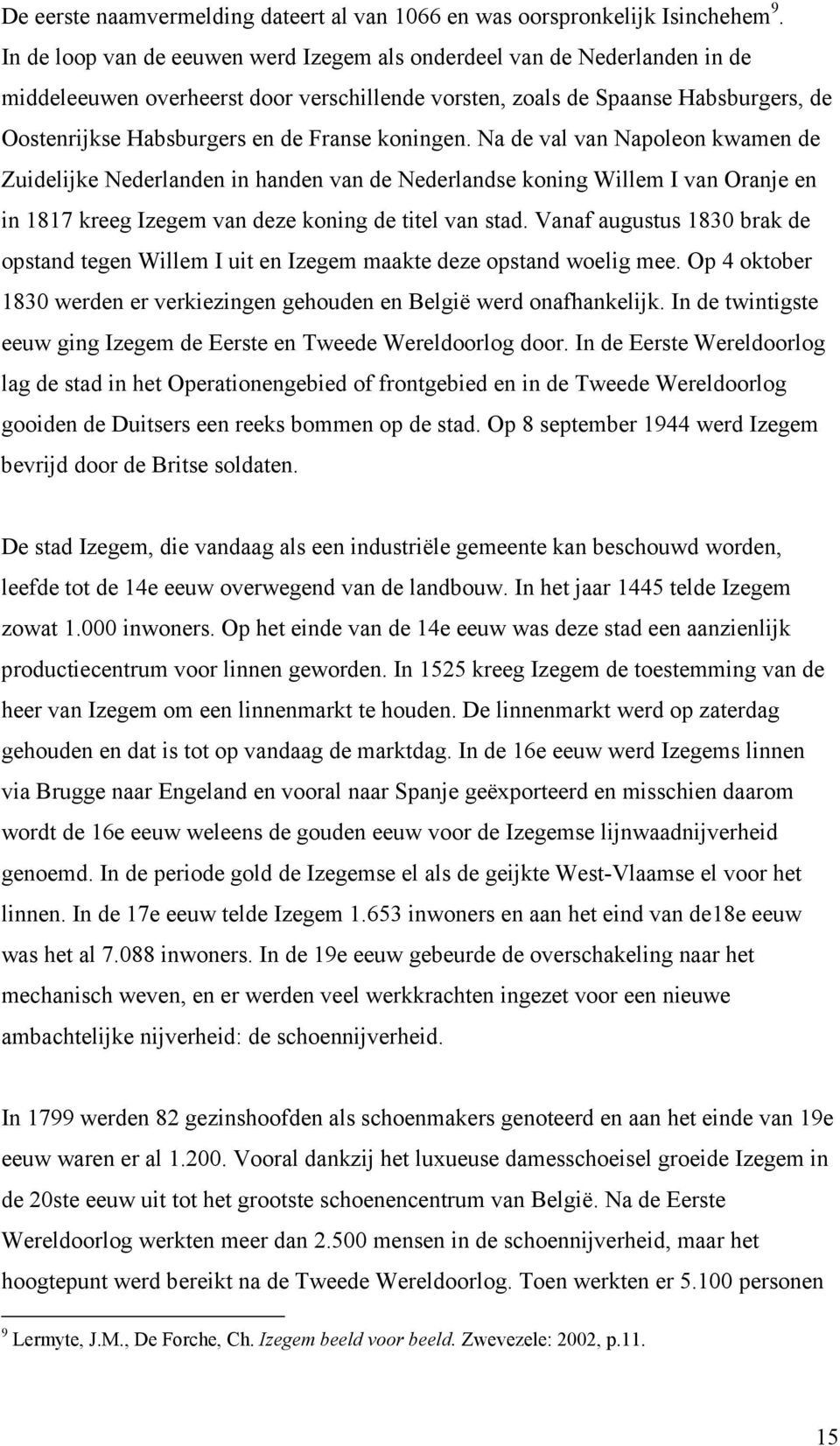 koningen. Na de val van Napoleon kwamen de Zuidelijke Nederlanden in handen van de Nederlandse koning Willem I van Oranje en in 1817 kreeg Izegem van deze koning de titel van stad.