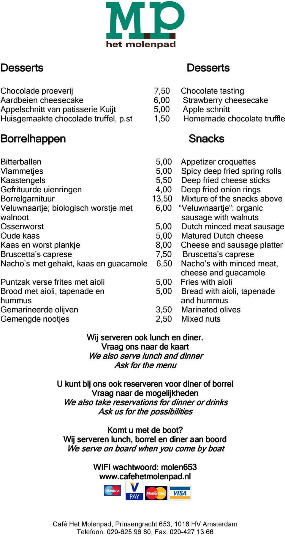 uienringen 4,00 Deep fried onion rings Borrelgarnituur 13,50 Mixture of the snacks above Veluwnaartje; biologisch worstje met 6,00 Veluwnaartje : organic walnoot sausage with walnuts Ossenworst 5,00