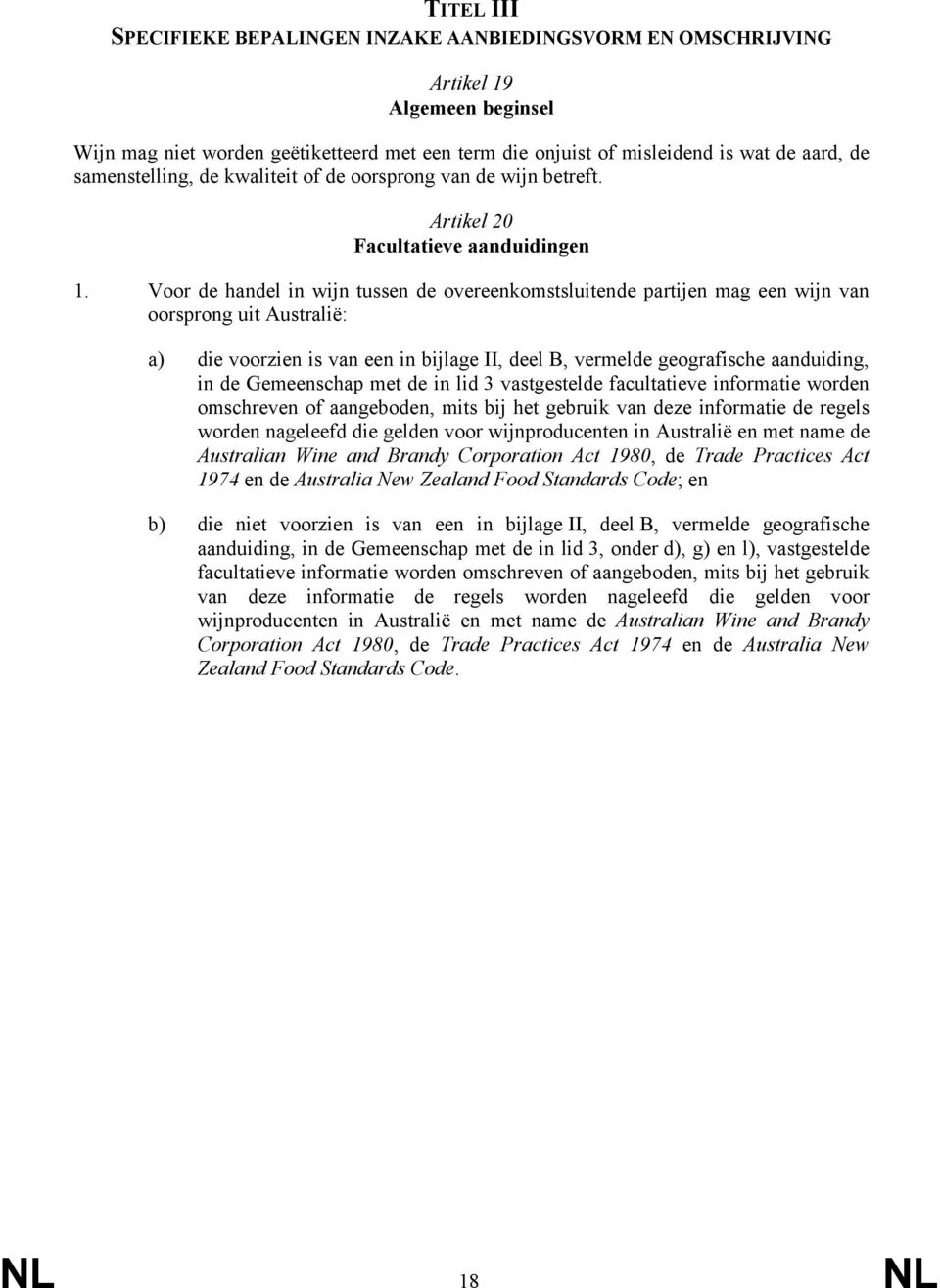 Voor de handel in wijn tussen de overeenkomstsluitende partijen mag een wijn van oorsprong uit Australië: a) die voorzien is van een in bijlage II, deel B, vermelde geografische aanduiding, in de