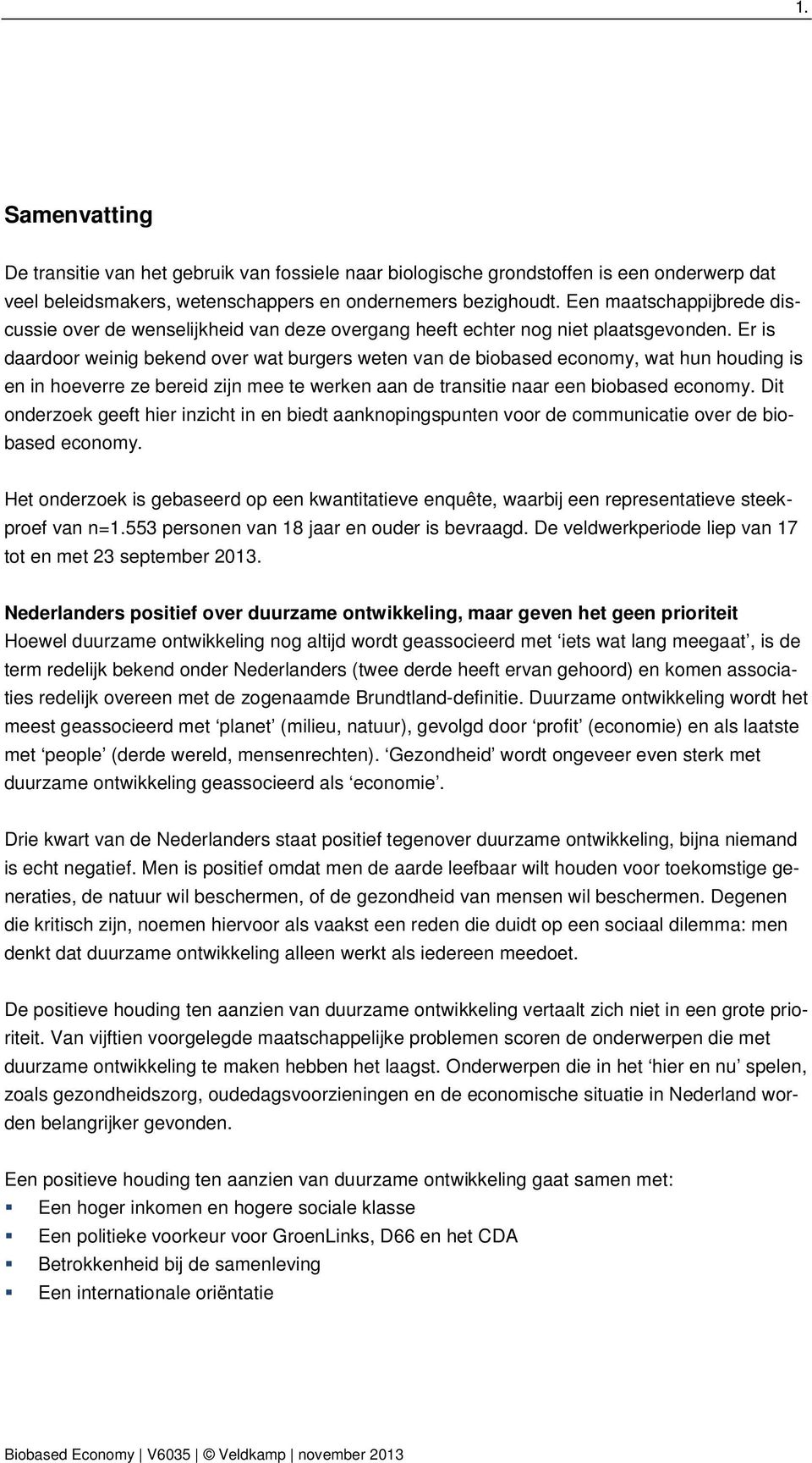 Er is daardoor weinig bekend over wat burgers weten van de biobased economy, wat hun houding is en in hoeverre ze bereid zijn mee te werken aan de transitie naar een biobased economy.