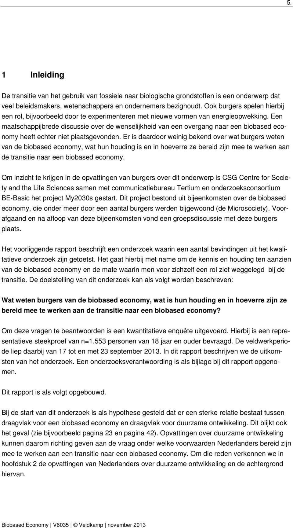 Een maatschappijbrede discussie over de wenselijkheid van een overgang naar een biobased economy heeft echter niet plaatsgevonden.