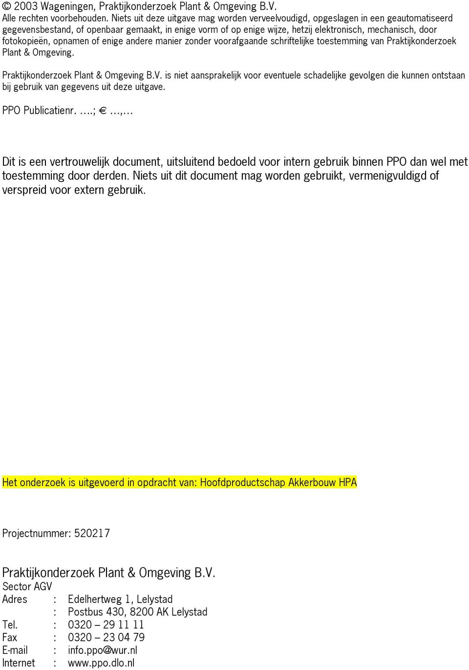 fotokopieën, opnamen of enige andere manier zonder voorafgaande schriftelijke toestemming van Praktijkonderzoek Plant & Omgeving. Praktijkonderzoek Plant & Omgeving B.V.