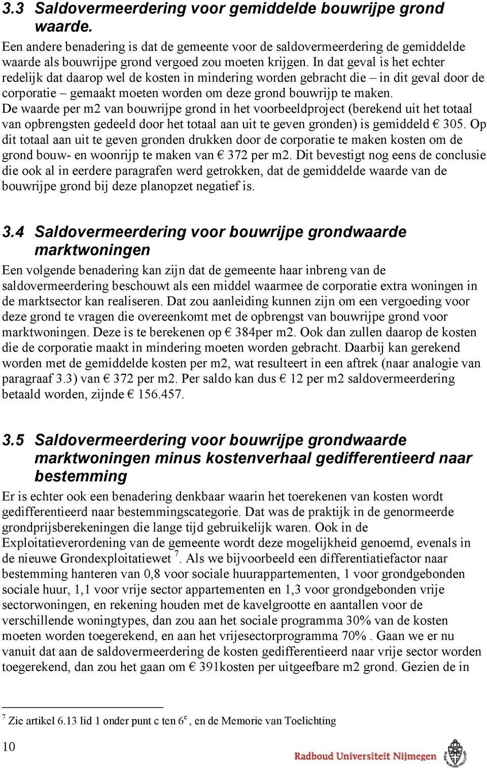 De waarde per m2 van bouwrijpe grond in het voorbeeldproject (berekend uit het totaal van opbrengsten gedeeld door het totaal aan uit te geven gronden) is gemiddeld 305.