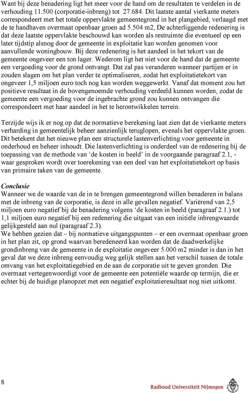 504 m2, De achterliggende redenering is dat deze laatste oppervlakte beschouwd kan worden als restruimte die eventueel op een later tijdstip alsnog door de gemeente in exploitatie kan worden genomen