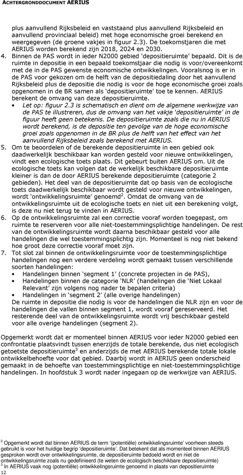 Dit is de ruimte in depositie in een bepaald toekomstjaar die nodig is voor/overeenkomt met de in de PAS gewenste economische ontwikkelingen.