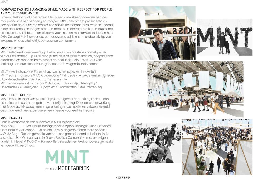 MINT biedt een platform voor merken met forward fashion in hun DNA. Zo zorgt MINT ervoor dat een duurzame stijl binnen handbereik ligt voor inkopers en dus uiteindelijk ook voor de consument.