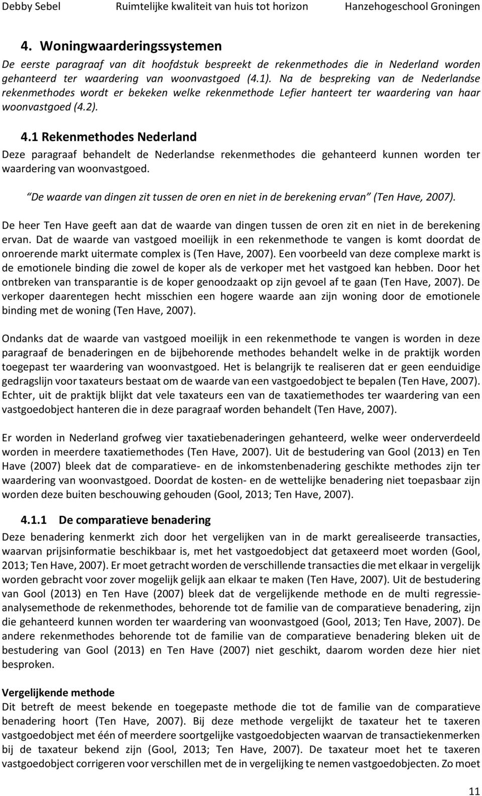 1 Rekenmethodes Nederland Deze paragraaf behandelt de Nederlandse rekenmethodes die gehanteerd kunnen worden ter waardering van woonvastgoed.