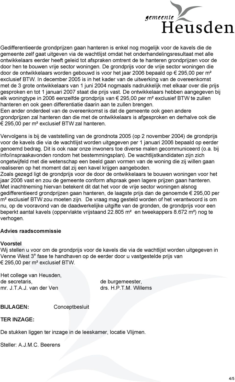 De grondprijs voor de vrije sector woningen die door de ontwikkelaars worden gebouwd is voor het jaar 2006 bepaald op 295,00 per m² exclusief BTW.