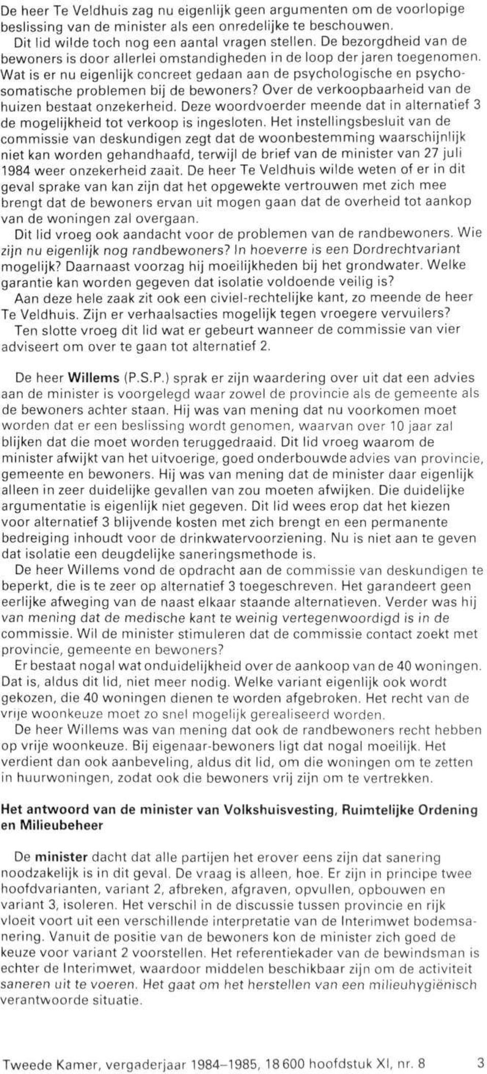 Wat is er nu eigenlijk concreet gedaan aan de psychologische en psychosomatische problemen bij de bewoners? Over de verkoopbaarheid van de huizen bestaat onzekerheid.