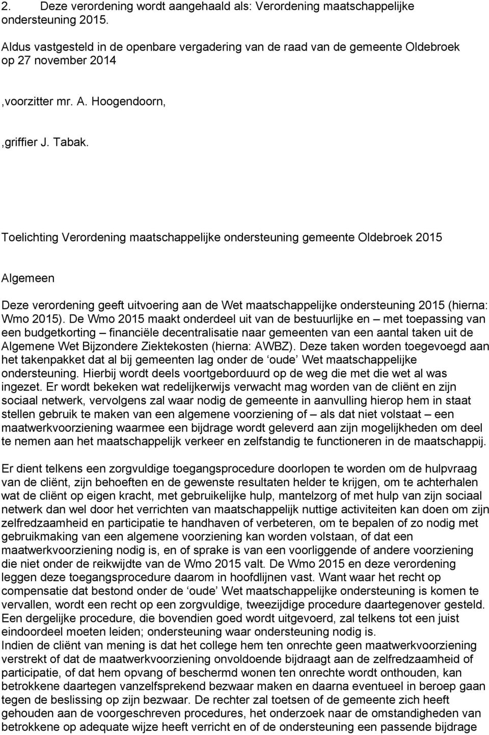 Toelichting Verordening maatschappelijke ondersteuning gemeente Oldebroek 2015 Algemeen Deze verordening geeft uitvoering aan de Wet maatschappelijke ondersteuning 2015 (hierna: Wmo 2015).