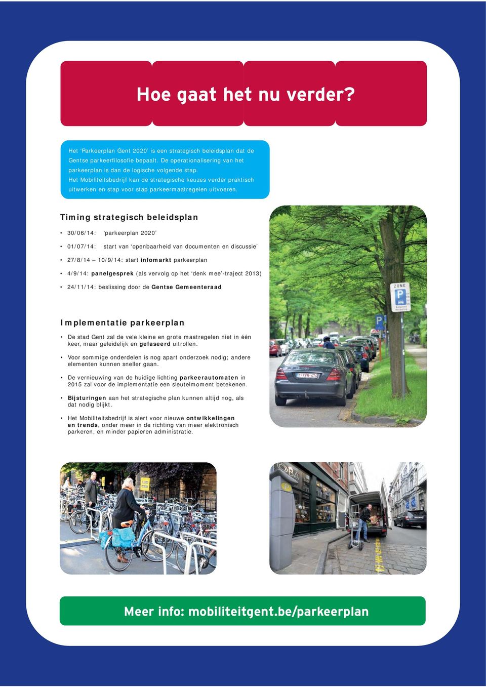 Timing strategisch beleidsplan 30/06/14: parkeerplan 2020 01/07/14: start van openbaarheid van documenten en discussie 27/8/14 10/9/14: start infomarkt parkeerplan 4/9/14: panelgesprek (als vervolg