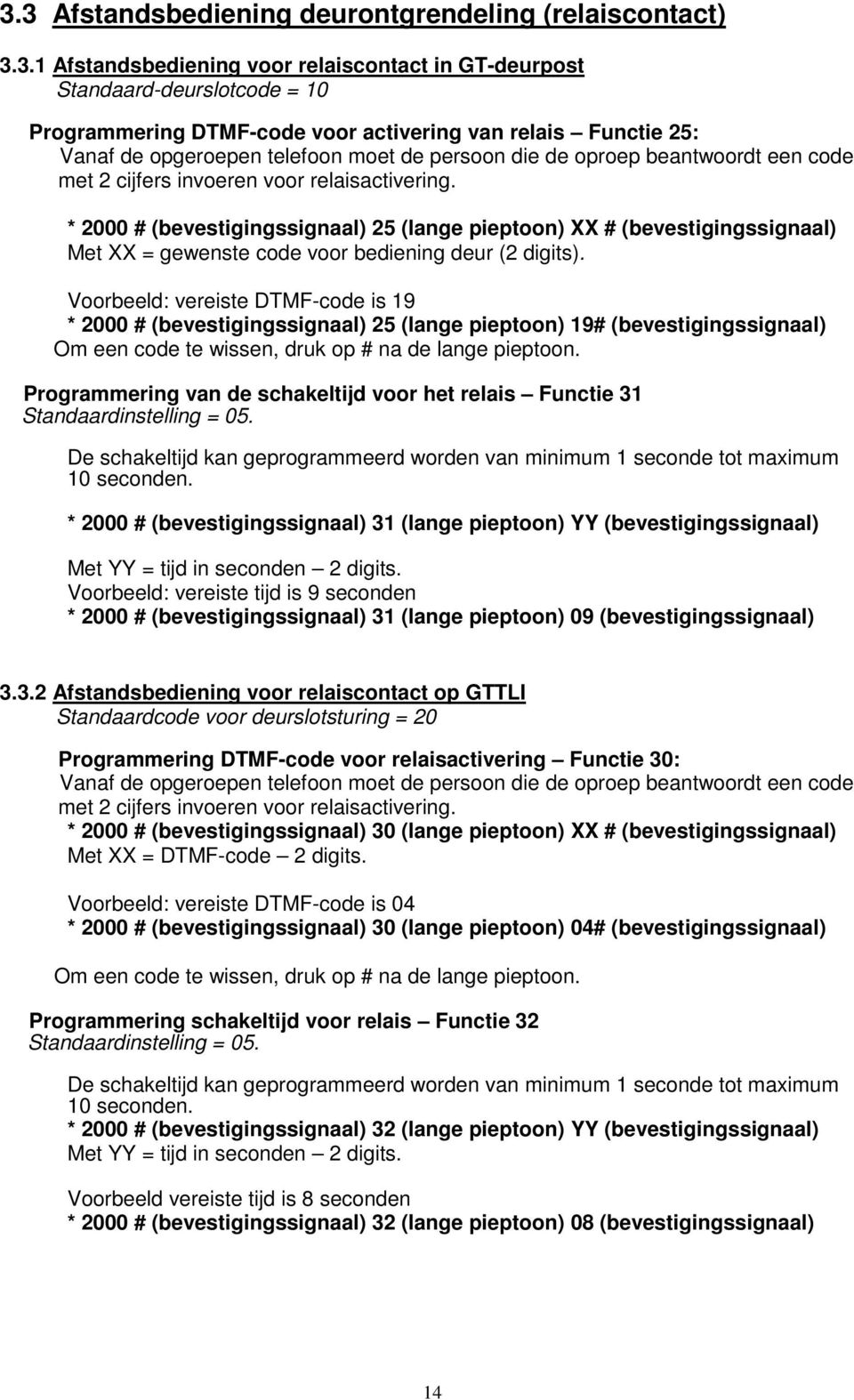 * 2000 # (bevestigingssignaal) 25 (lange pieptoon) XX # (bevestigingssignaal) Met XX = gewenste code voor bediening deur (2 digits).