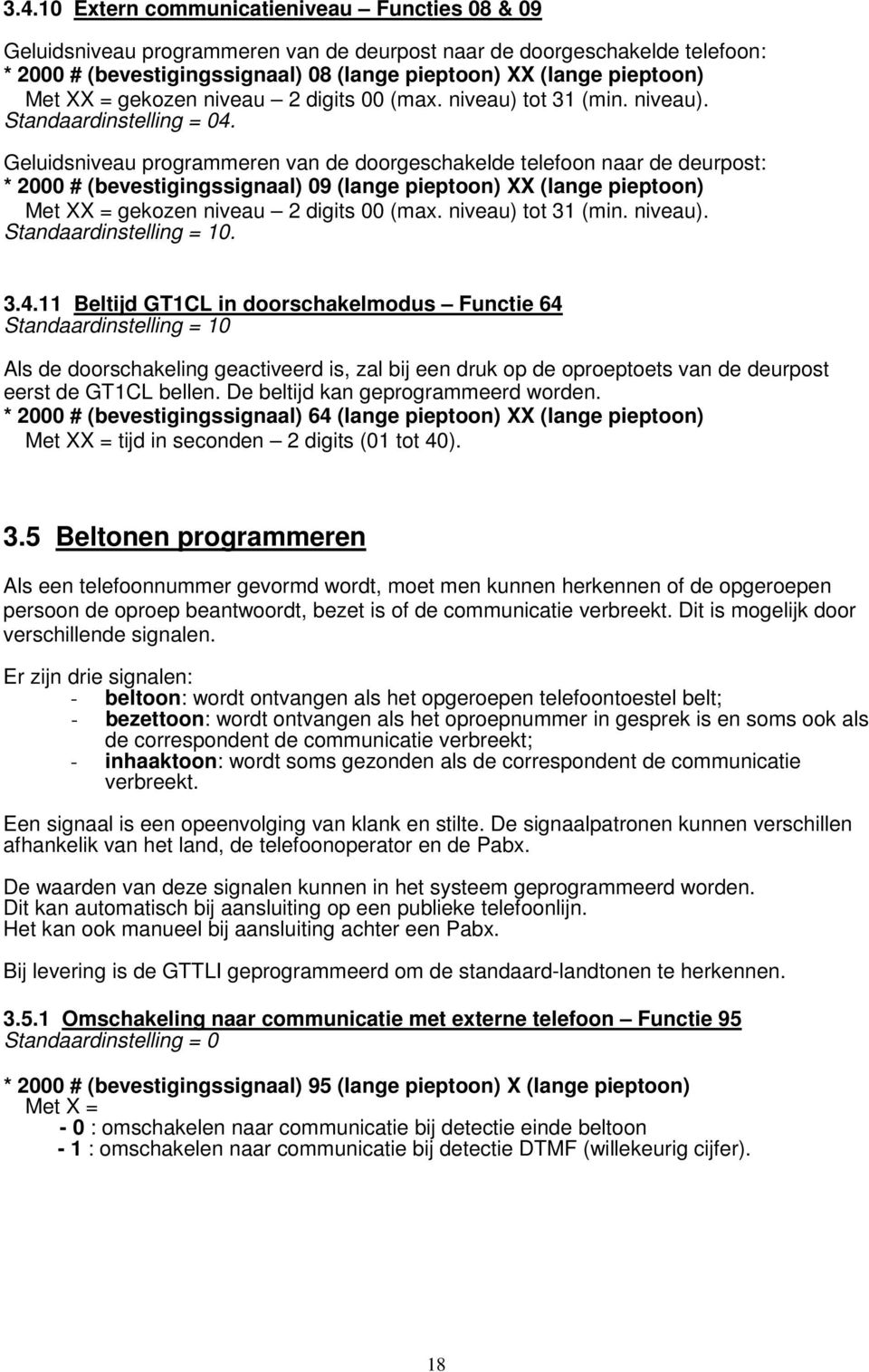 Geluidsniveau programmeren van de doorgeschakelde telefoon naar de deurpost: * 2000 # (bevestigingssignaal) 09 (lange pieptoon) XX (lange pieptoon) Met XX = gekozen niveau 2 digits 00 (max.