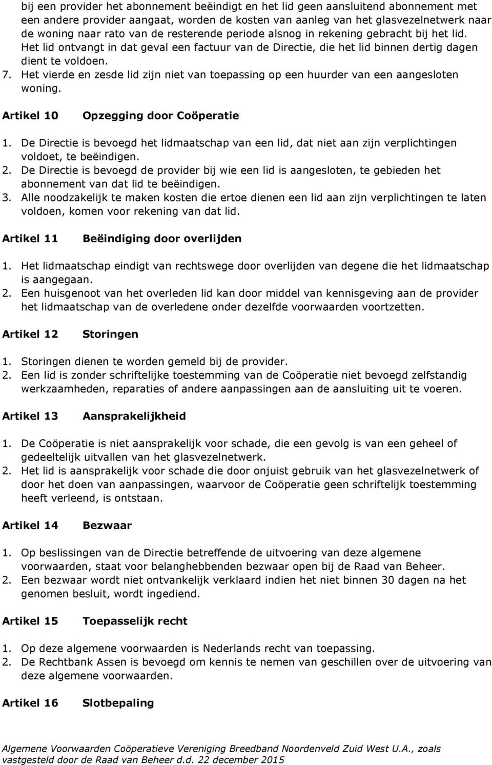 Het vierde en zesde lid zijn niet van toepassing op een huurder van een aangesloten woning. Artikel 10 Opzegging door Coöperatie 1.