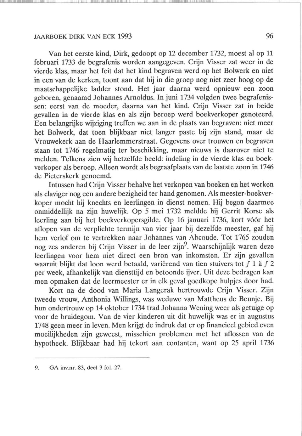 ladder stond. Het jaar daarna werd opnieuw een zoon gcboren, genaamd Johannes Arnoldus. In juni 1734 volgden twee begrafenissen: eerst van de moeder, daarna van het kind.