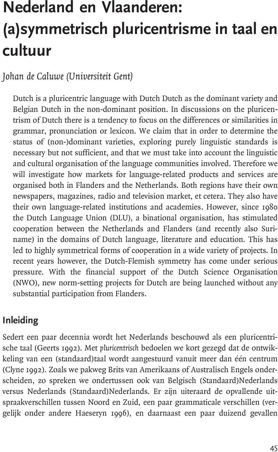 We claim that in order to determine the status of (non-)dominant varieties, exploring purely linguistic standards is necessary but not sufficient, and that we must take into account the linguistic