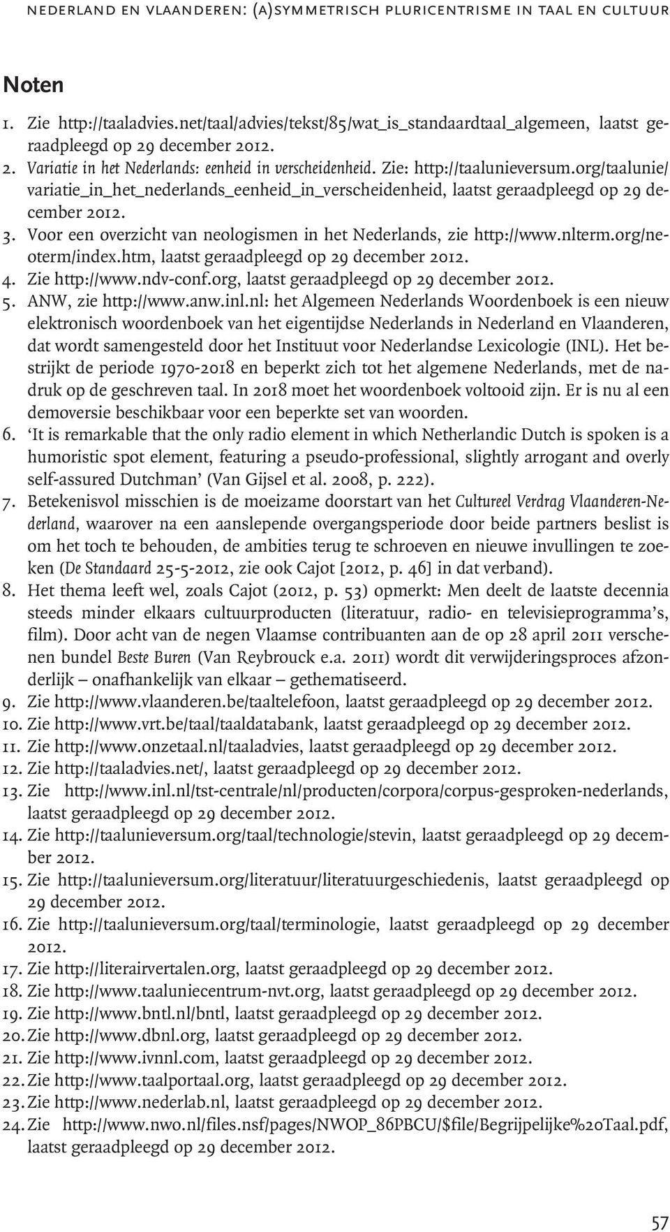 org/taalunie/ variatie_in_het_nederlands_eenheid_in_verscheidenheid, laatst geraadpleegd op 29 december 2012. 3. Voor een overzicht van neologismen in het Nederlands, zie http://www.nlterm.