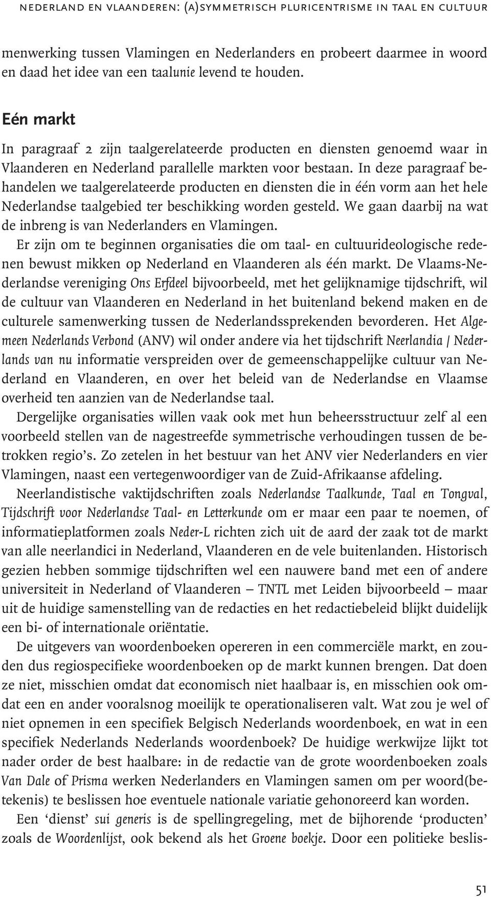 In deze paragraaf behandelen we taalgerelateerde producten en diensten die in één vorm aan het hele Nederlandse taalgebied ter beschikking worden gesteld.