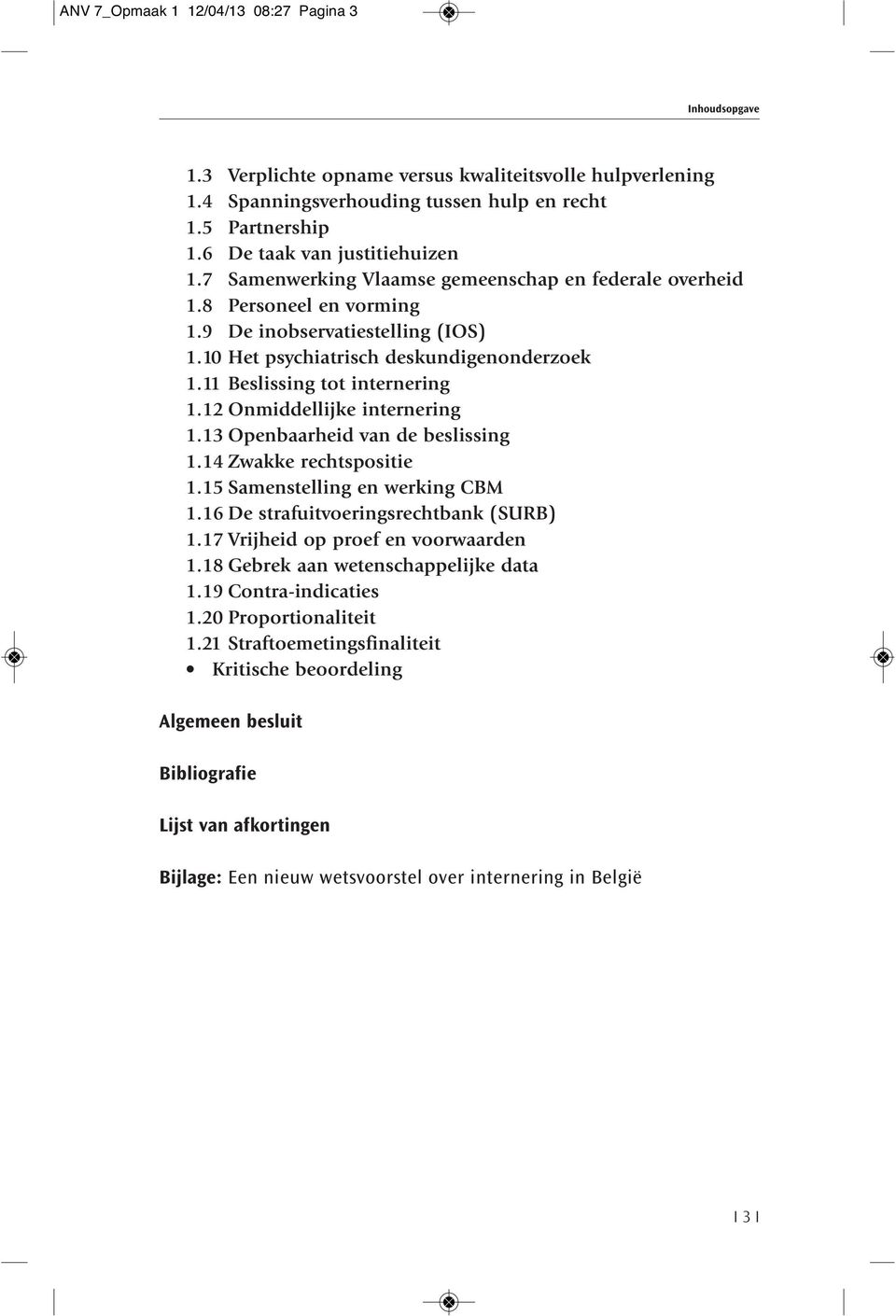 11 Beslissing tot internering 1.12 Onmiddellijke internering 1.13 Openbaarheid van de beslissing 1.14 Zwakke rechtspositie 1.15 Samenstelling en werking CBM 1.16 De strafuitvoeringsrechtbank (SURB) 1.