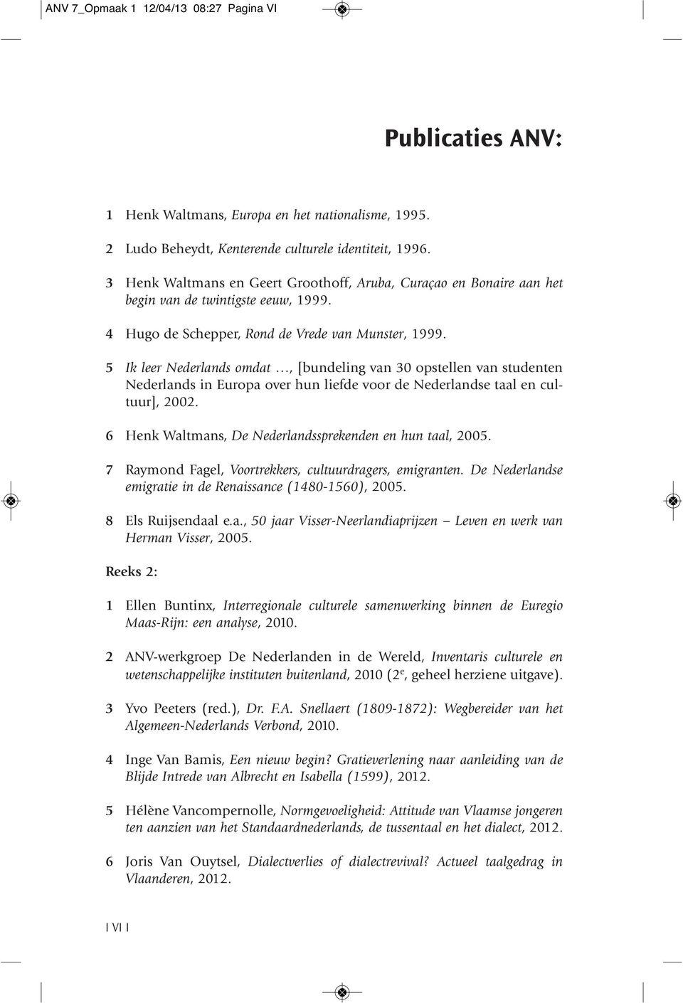 5 Ik leer Nederlands omdat, [bundeling van 30 opstellen van studenten Nederlands in Europa over hun liefde voor de Nederlandse taal en cultuur], 2002.