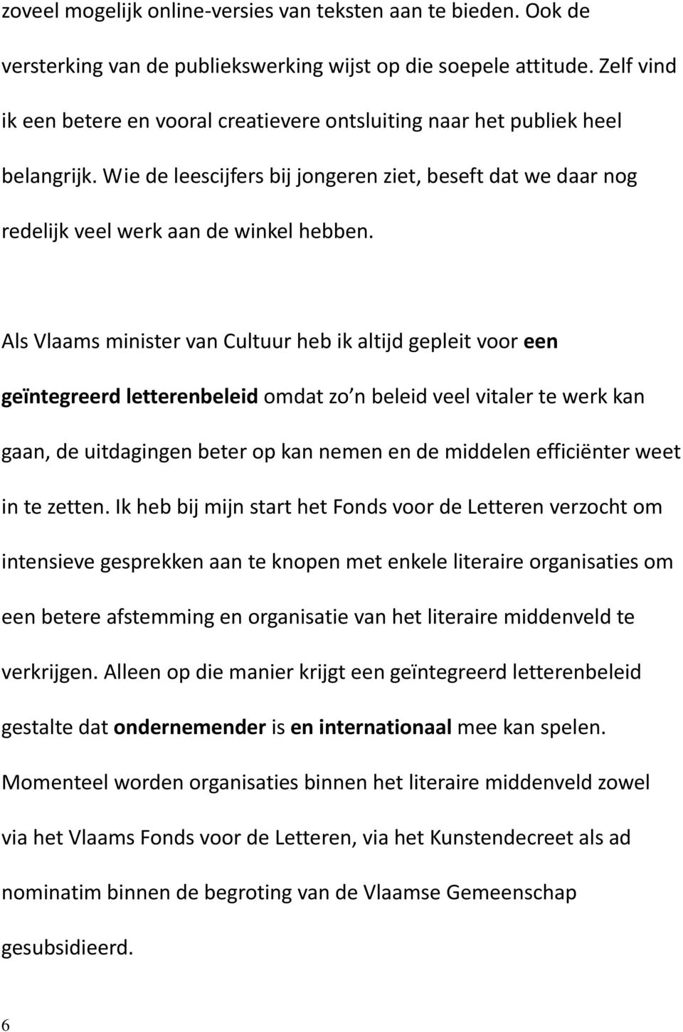 Als Vlaams minister van Cultuur heb ik altijd gepleit voor een geïntegreerd letterenbeleid omdat zo n beleid veel vitaler te werk kan gaan, de uitdagingen beter op kan nemen en de middelen