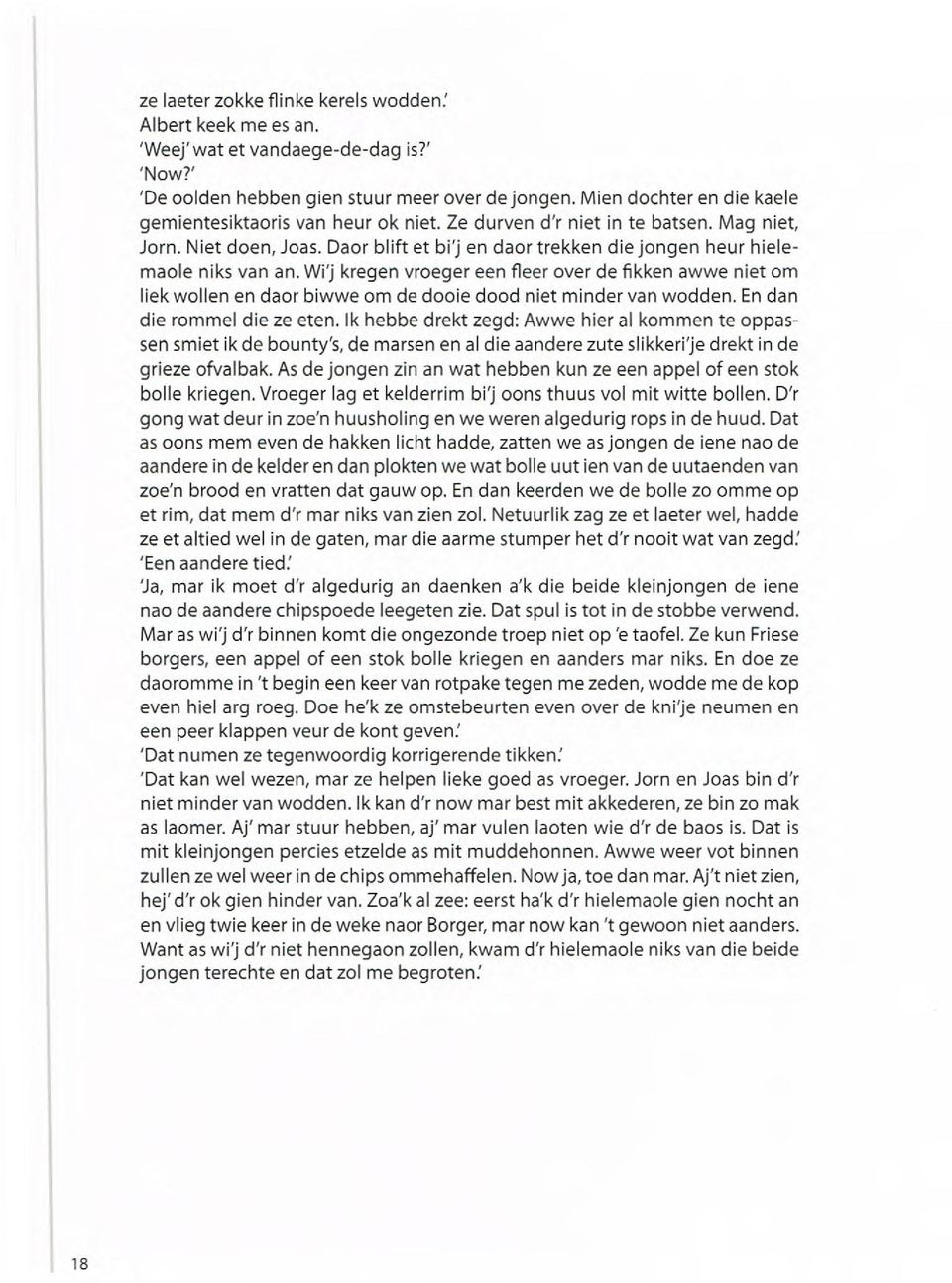 Daor blift et bi'j en daor trekken die jongen heur hietemaole niks van an. Wi'j kregen vroeger een fleer over de fikken awwe niet om liek wotlen en daor biwwe om de doole dood niet minder van wodden.