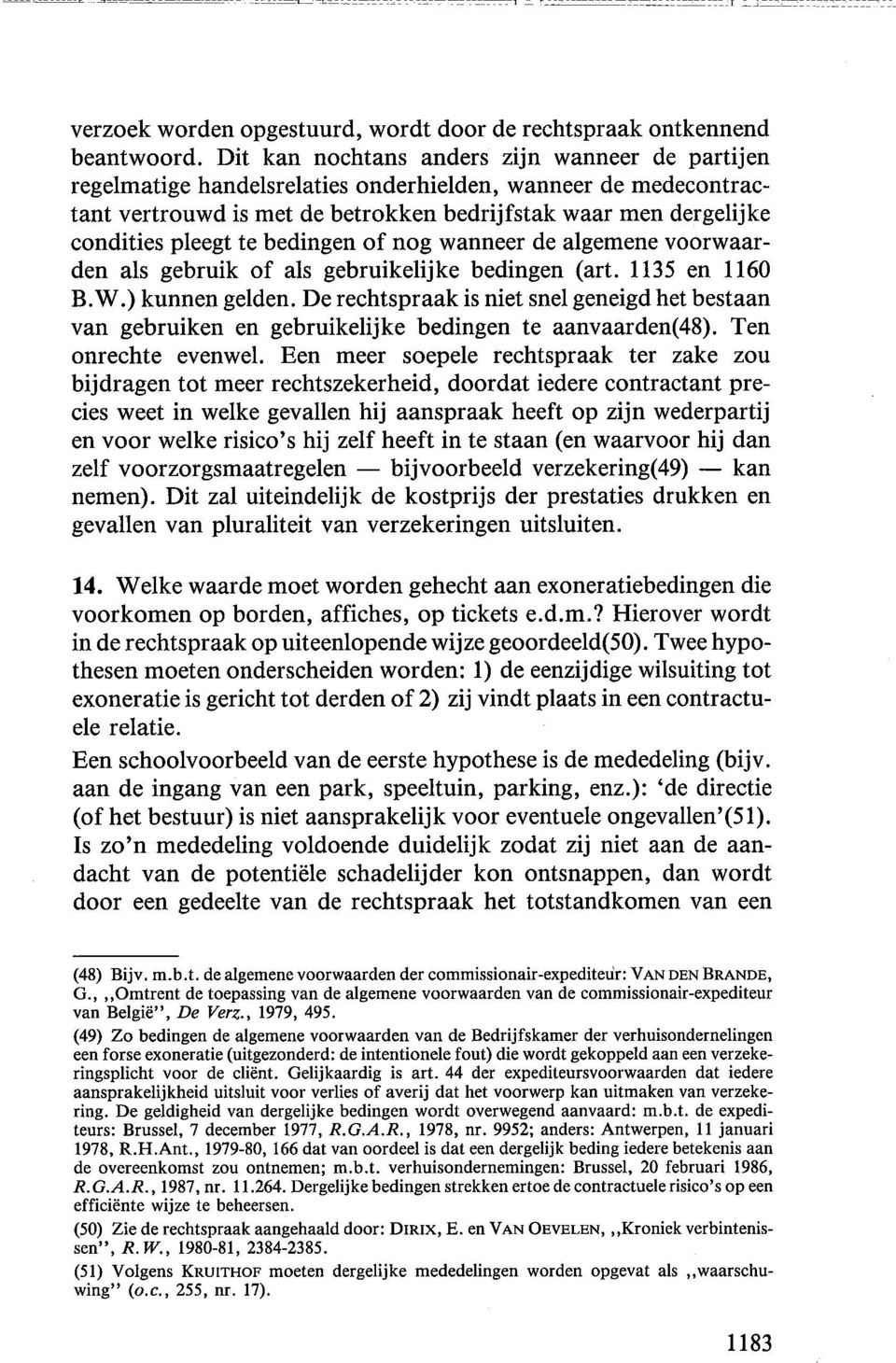 Dit kan nochtans anders zijn wanneer de partijen regelmatige handelsrelaties onderhielden, wanneer de medecontractant vertrouwd is met de betrokken bedrijfstak waar men dergelijke condities pleegt te