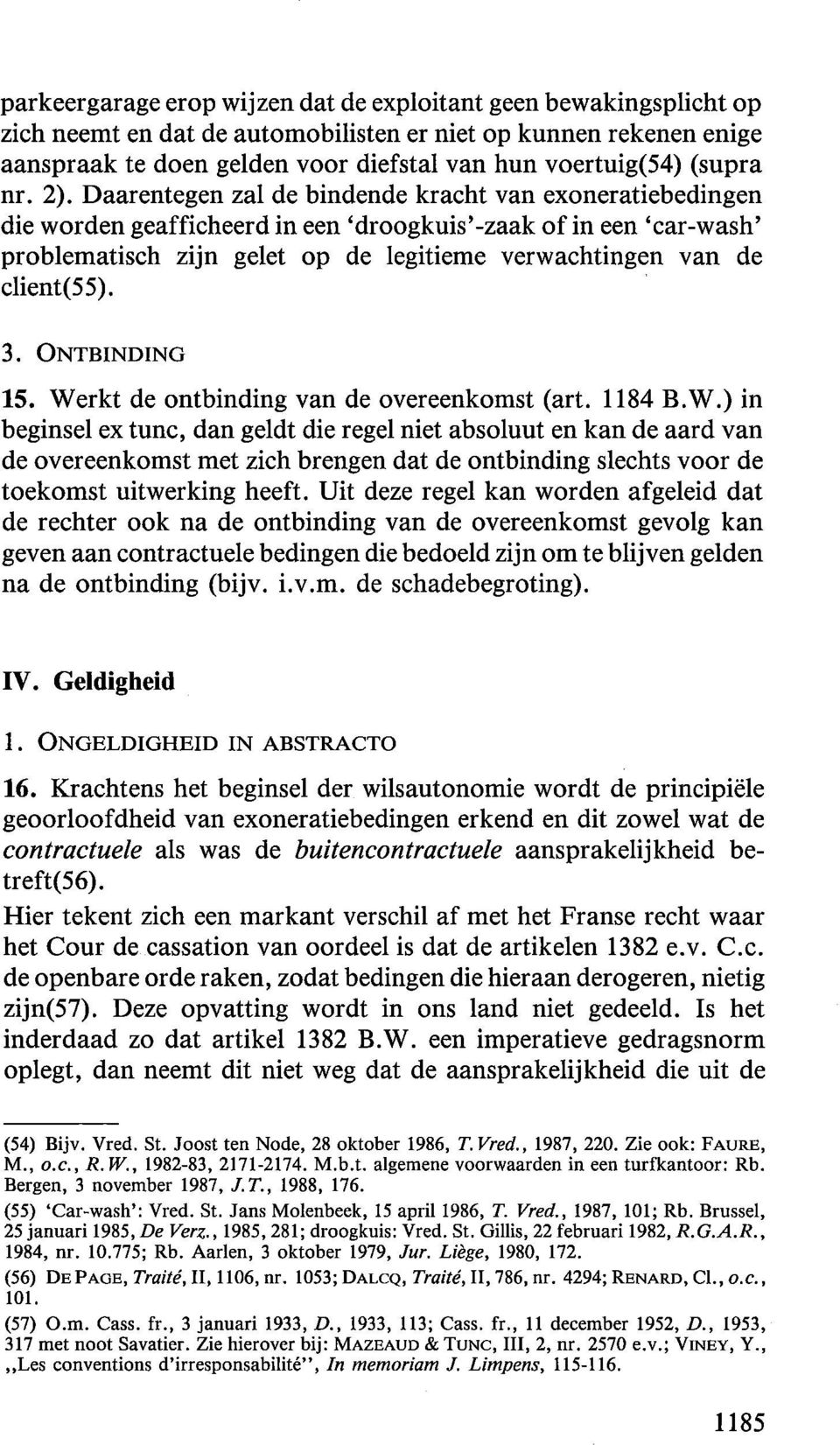 Daarentegen zal de bindende kracht van exoneratiebedingen die worden geafficheerd in een 'droogkuis' -zaak of in een 'car-wash' problematisch zijn gelet op de legitieme verwachtingen van de client(