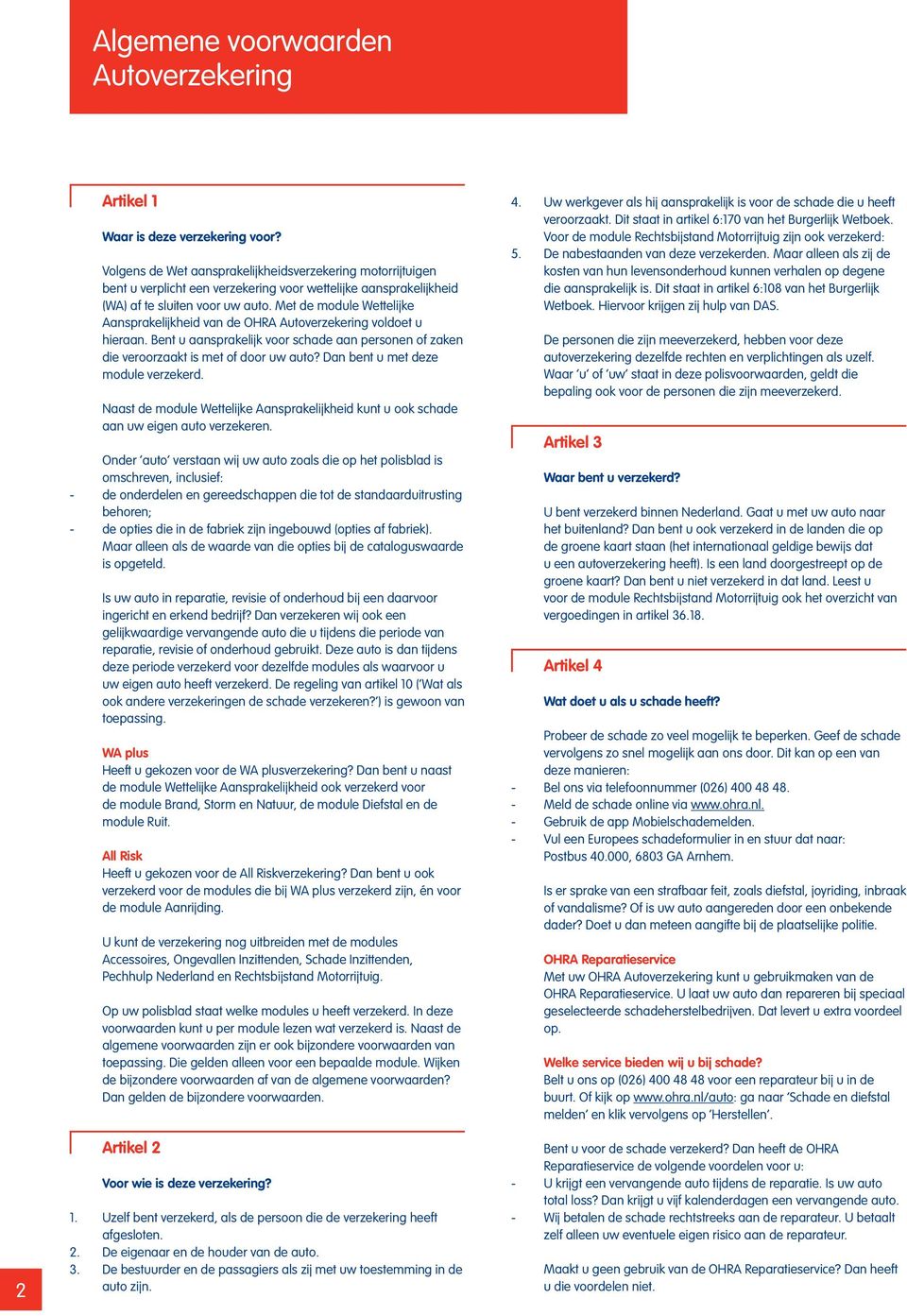 Met de module Wettelijke Aansprakelijkheid van de OHRA Autoverzekering voldoet u hieraan. Bent u aansprakelijk voor schade aan personen of zaken die veroorzaakt is met of door uw auto?