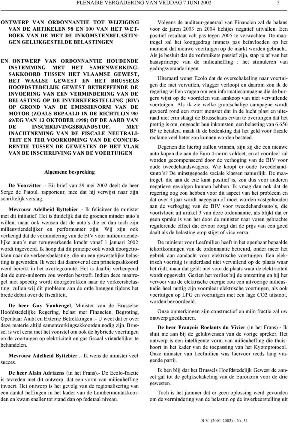 VERMINDERING VAN DE BELASTING OP DE INVERKEERSTELLING (BIV) OP GROND VAN DE EMISSIENORM VAN DE MOTOR (ZOALS BEPAALD IN DE RICHTLIJN 98/ 69/EG VAN 13 OKTOBER 1998) OF DE AARD VAN DE