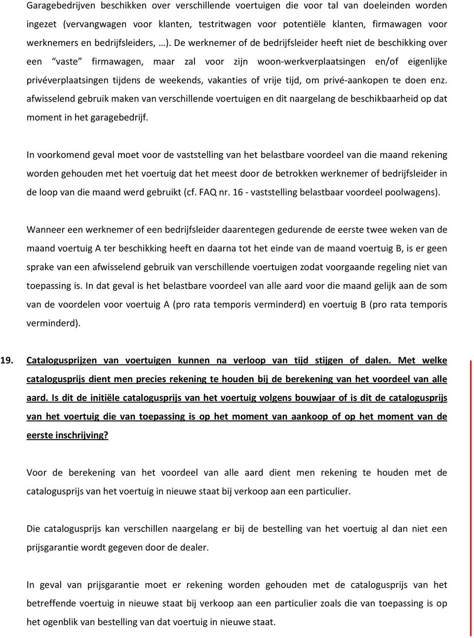 De werknemer of de bedrijfsleider heeft niet de beschikking over een vaste firmawagen, maar zal voor zijn woon-werkverplaatsingen en/of eigenlijke privéverplaatsingen tijdens de weekends, vakanties